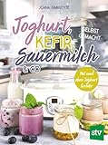 Joghurt, Kefir, Sauermilch & Co selbst gemacht: Mit und ohne Joghurtb