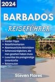 Reiseführer für Barbados 2024: Ein umfassender und aktueller Führer zu den besten Stränden von Barbados, aufregenden Aktivitäten, ... (Wanderlust Chronicles: Die Welt enthüllen)
