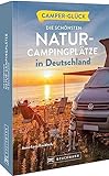 Camperglück Die schönsten Natur-Campingplätze in Deutschland: Die schönsten Routen zwischen Nordkap und Gib