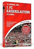 111 Gründe, den 1. FC Kaiserslautern zu lieben - Erweiterte Neuausgabe mit 11 Bonusgründen!: Eine Liebeserklärung an den großartigsten Fußballverein der W