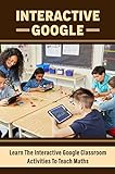 Interactive Google: Learn The Interactive Google Classroom Activities To Teach Maths (English Edition)