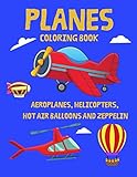 Planes Coloring Book - Aeroplanes, Helicopters, Hot Air Balloons and Zeppelin: The Perfect Fun with Colouring Everything That Flies - 37 Large and Simple Images for Your Kids!