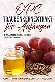 OPC Traubenkernextrakt für Anfänger: Was ist OPC und wofür steht der Begriff? Was bewirkt OPC bei Tieren? Anwendung, Wirkung, Risiken und Nebenwirkung