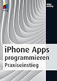 iPhone Apps programmieren: Praxiseinstieg - Zu den neuen Versionen iOS 7 und Xcode 5 (mitp Professional)