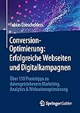 Conversion-Optimierung: Erfolgreiche Webseiten und Digitalkampagnen: Über 150 Praxistipps zu datengetriebenem Marketing, Analytics & Webseitenoptimierung