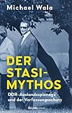 Der Stasi-Mythos: DDR-Auslandsspionage und der Verfassung