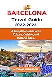 Barcelona Travel Guide 2022-2023 : A Complete Guide to Its Culture, Cuisine, and Historic Sites. (English Edition)