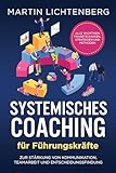 Systemisches Coaching für Führungskräfte: Alle wichtigen Fragetechniken, Strategien und Methoden zur Stärkung von Kommunikation, Teamarbeit und Entscheidungsfindung
