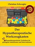 Der Hypnotherapeutische Werkzeugkasten: 50 Hypnotherapeutische Techniken für gelungene Induktionen und Interventionen: 55 Hypnotherapeutische Techniken für gelungene Induktionen und I