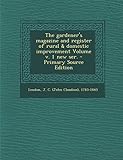 The Gardener's Magazine and Register of Rural & Domestic Improvement Volume V. 1 New S