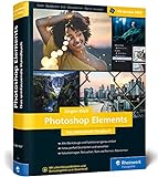 Photoshop Elements: Fotos verwalten und bearbeiten, RAW entwickeln, Bilder präsentieren – ab Version 2020. Zusatzkapitel zu Version 2021 zum Dow
