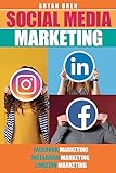 Social Media Marketing: Ihre Schritt-für-Schritt-Anleitung, Um Zu Lernen, Wie Man Alles über Facebook, Instagram, LinkedIn Bewirbt Und Verk