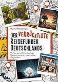 Der verrückteste Reiseführer Deutschlands: Verborgene Orte, kuriose Bauwerke und mysteriöse Gegenden. Die seltsamsten Reiseziele und verborgene Wunder unserer H