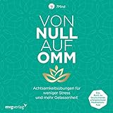 Von Null auf Omm: Achtsamkeitsübungen für weniger Stress und mehr Gelassenheit. Das Buch zu Deutschlands erfolgreichster Meditations-App