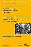 Geschichte(n), Repräsentationen, Fiktionen: Medienarchive als Gedächtnis- und Erinnerungsorte (Jahrbuch Medien und Geschichte 3)