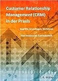 Customer Relationship Management (CRM) in der Praxis: Begriffe, Grundlagen, Verfahren - Von Analyse bis Z
