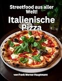 Streetfood aus aller Welt - Italienische Pizza - Farbdruck: Lernen Sie im Rahmen unserer kulinarischen Weltreise in Band 14 die 25 beliebtesten italienischen Pizza Rezepte selbst zuhause zu backen!
