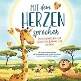 'Mit dem Herzen sprechen' Ein bezauberndes Buch zur Gewaltfreien Kommunikation für Kinder: Mit Gustav und seinen Freunden die Giraffensprache lernen. ... verstehen und mit Konflikten umg