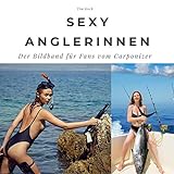 Sexy Anglerinnen: Der Bildband für Fans vom Carponizer. Sonderausgabe, verfügbar nur b