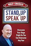 Walt Grassl's Stand Up & Speak Up: Overcome Your Stage Fright So You Can Overcome Any F