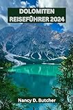 DOLOMITEN REISEFÜHRER 2024: Enthüllte Dolomiten: Ihr unverzichtbarer Leitfaden für die Navigation durch die Gipfel und Täler der alpinen Pracht und für Outdoor-Ab