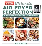 Ultimate Air Fryer Perfection: 185 Remarkable Recipes That Make the Most of Your Air Fry