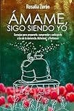 Ámame, sigo siendo yo : Consejos para prepararte, comprender y anticiparte a los de la demencia, Alzheimer y Parkinson (Spanish Edition)