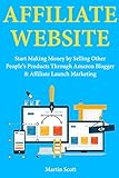 Affiliate Website: Start Making Money by Selling Other People’s Products Through Amazon Blogger & Affiliate Launch Marketing (English Edition)