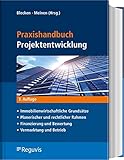 Praxishandbuch Projektentwicklung: Immobilienwirtschaftliche Grundsätze – Planerischer und rechtlicher Rahmen – Finanzierung und Bewertung – Vermarktung und Betrieb