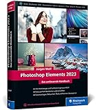 Photoshop Elements 2023: Das umfassende Handbuch. Alle Werkzeuge und Funktionen der Software auf über 800 Seiten verständlich erk