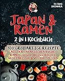 Japan & Ramen 2 in 1 Kochbuch: 300 großartige Rezepte aus der japanischen Küche, Ramen, Sushi, Reisgerichte, vegetarische & vegane Sp