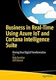 Business in Real-Time Using Azure IoT and Cortana Intelligence Suite: Driving Your Digital Transformation (English Edition)