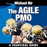 The Agile PMO: Leading the Effective, Value Driven, Project Management O