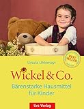 Wickel & Co. - Bärenstarke Hausmittel für Kinder: Sanft und natürlich heilen - die besten Hausmittel fü