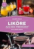 Liköre aus dem Thermomix®: Die 75 besten Rezepte | Selbst gemachte Cremeliköre, Fruchtliköre, Kräuterliköre, Gewürzliköre (Kochbücher für den Thermomix 6)