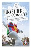 Reiseführer Hannover: Herzstücke in Hannover: Besonderes abseits der bekannten Wege entdecken. Insidertipps für Touristen und (Neu)E