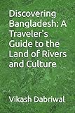 Discovering Bangladesh: A Traveler's Guide to the Land of Rivers and C