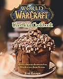 World of Warcraft Unofficial Cookbook: Amazing & Delicious Recipes for Fans. With Beautiful Recip