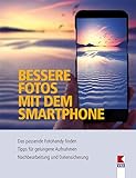 Bessere Fotos mit dem Smartphone: Das passende Fotohandy finden. Tipps für gelungene Aufnahmen. Nachbearbeitung und Datensicherung