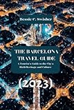 The Barcelona Travel Guide (2023): Plan Your Trip And Make The Most Of Your Time In The City (Cities in Spain Travel Guide)