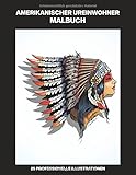 Amerikanischer Ureinwohner Malbuch: Malbuch für Erwachsene mit erstaunlichen Native American Zeichnungen, 25 professionelle Illustrationen für ... (Malseiten für Erwachsene, Band 1)