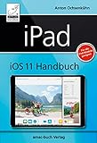 iPad iOS 11 Handbuch: Für alle iPad-Modelle geeignet (iPad, iPad Pro, iPad Air, iPad mini)