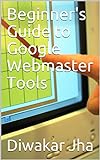 Beginner's Guide to Google Webmaster Tools (English Edition)