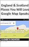 Visit England & Scotland - Places You Will Love With Location Addresses For Google Map Speaks (English Edition)