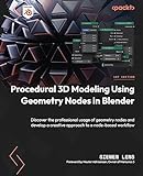 Procedural 3D Modeling Using Geometry Nodes in Blender: Discover the professional usage of geometry nodes and develop a creative approach to a node-based workflow (English Edition)
