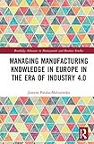 Managing Manufacturing Knowledge in Europe in the Era of Industry 4.0 (Routledge Advances in Management and Business Studies)