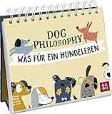 Dog Philosophy: Was für ein Hundeleben! Humorvoller Sprüche-Aufsteller für Hundeliebhaber mit Hundeillustrationen, Hundefotos und Ap