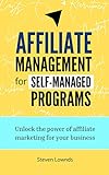 Affiliate Management for Self-managed Programs: Unlock the power of affiliate marketing for your business (English Edition)
