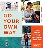 Go your own way!: Touren, Tipps und Travel-Hacks für Solo-Reisen um die W