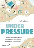 Under Pressure: Innere Anspannung und selbst gemachten Stress reduzieren in 7 S